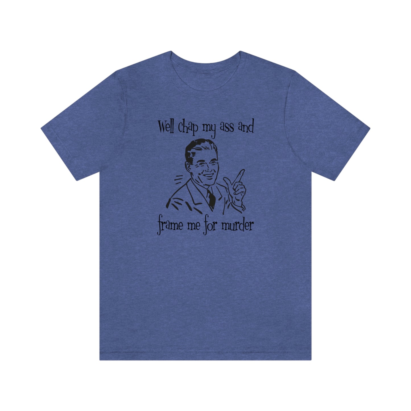 Chap My Ass And Frame Me For Murder Tee