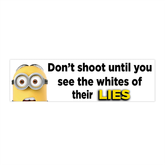 Don't shoot til you see the whites of their lies