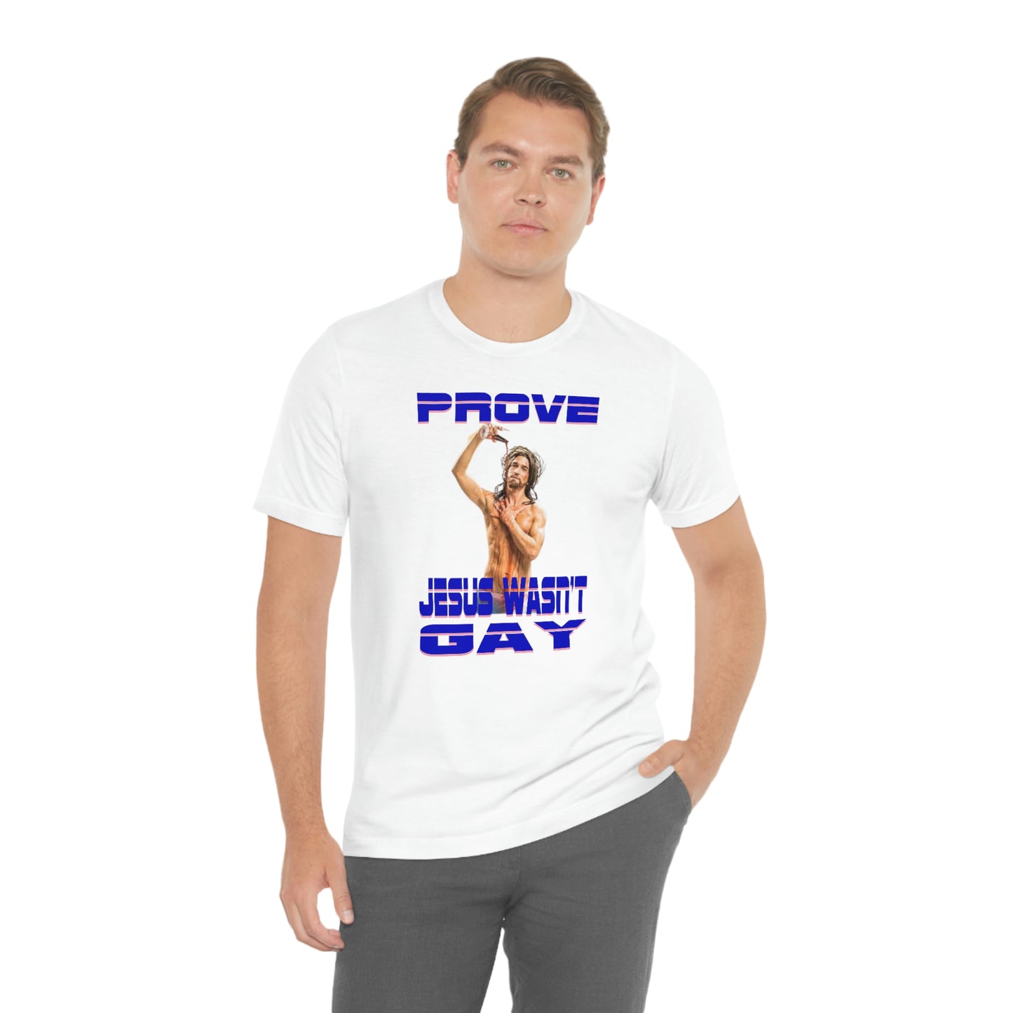 Prove Jesus Wasn't Gay Tee