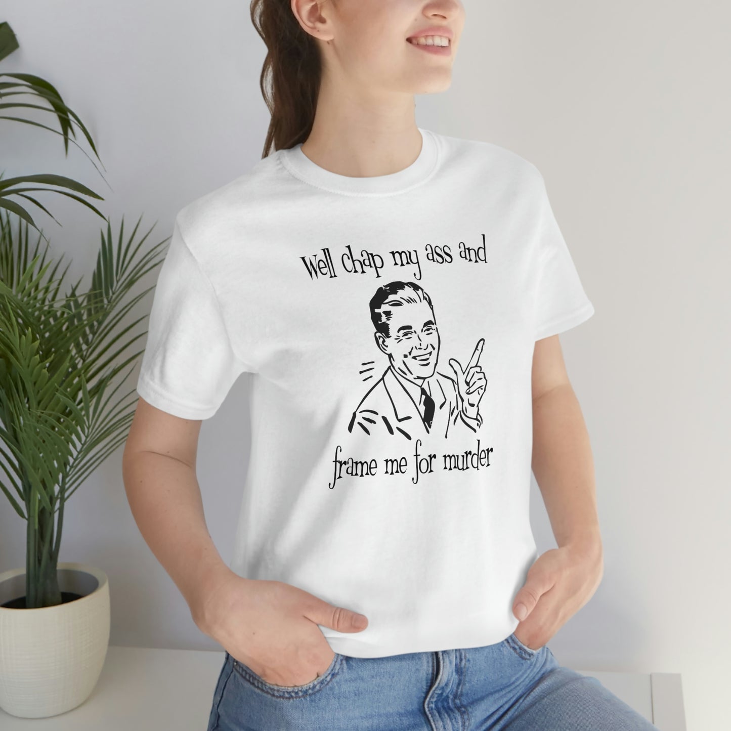 Chap My Ass And Frame Me For Murder Tee