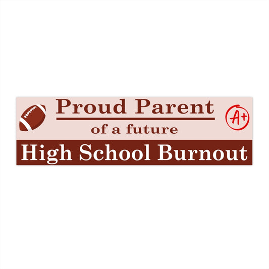 Proud Parent of a Future High School Burnout