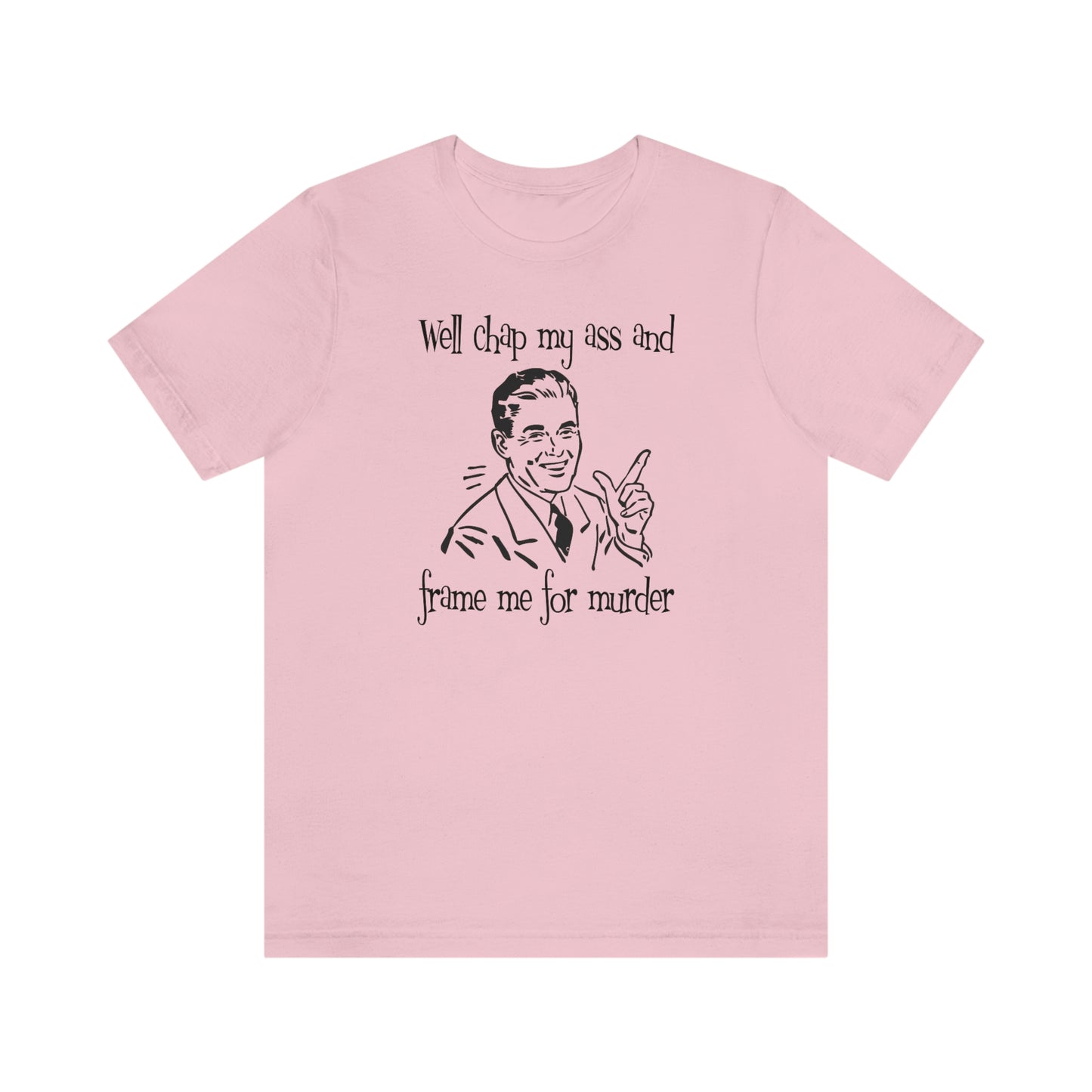 Chap My Ass And Frame Me For Murder Tee
