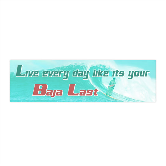 Live Every Day Like It's Your Baja Last