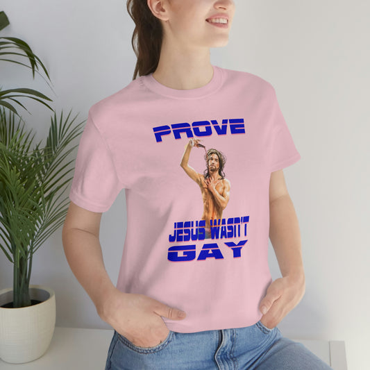 Prove Jesus Wasn't Gay Tee