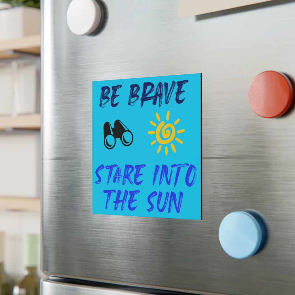 Be Brave Stare into the Sun Magnet