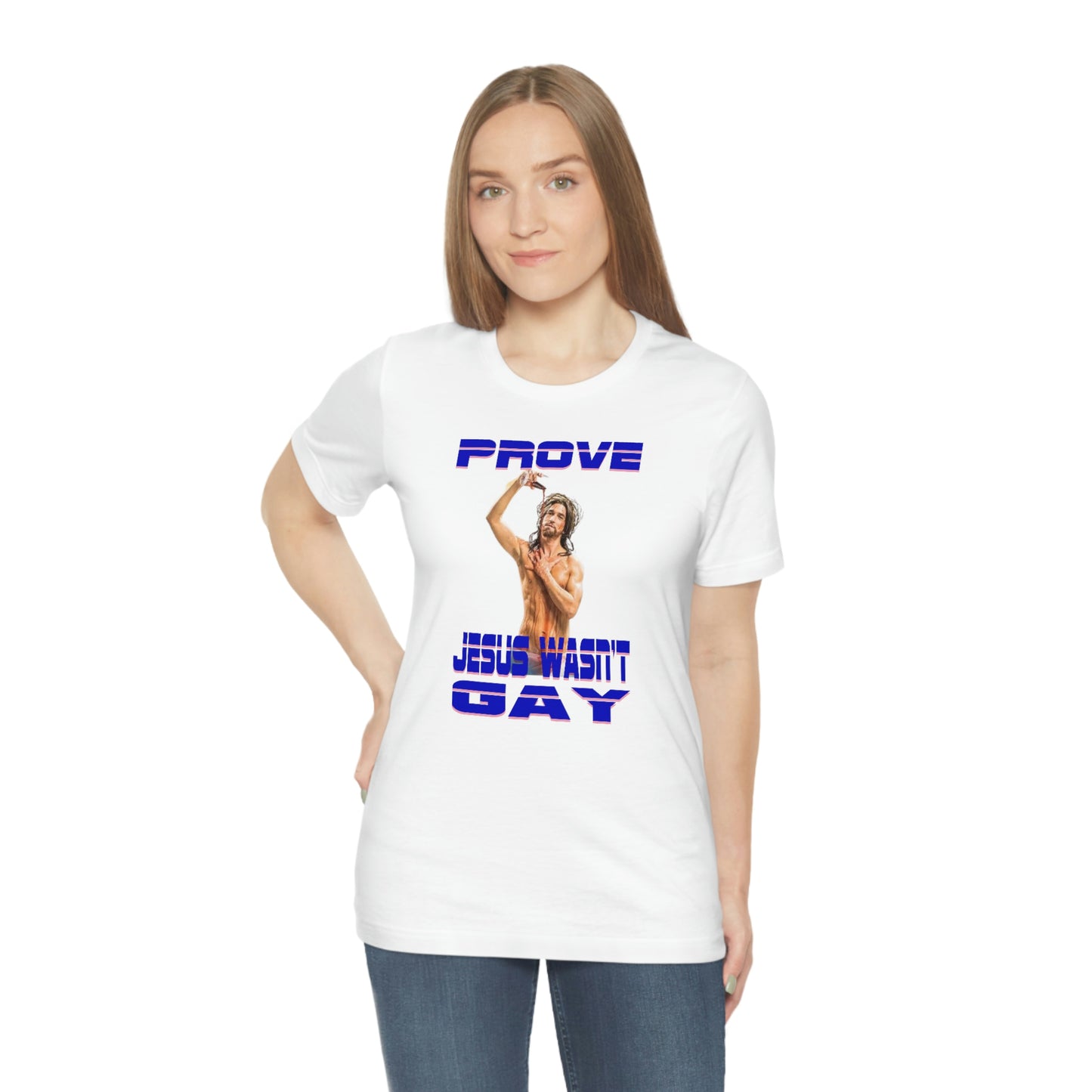 Prove Jesus Wasn't Gay Tee
